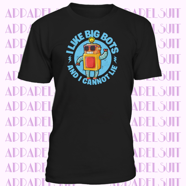 Funny Robotics I Like Big Bots and I Cannot Lie T-shirt