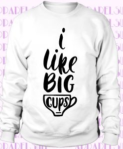 I Like Big Cups, Coffee & Tea Sweatshirt