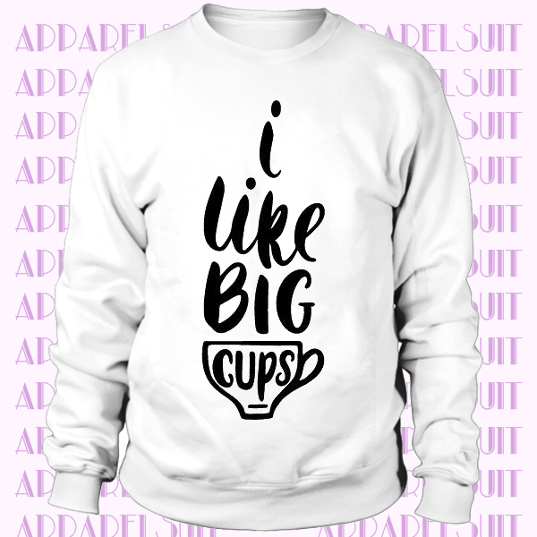 I Like Big Cups, Coffee & Tea Sweatshirt