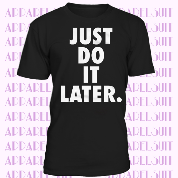 Just Do It Later T-shirt