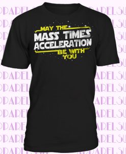 May The Mass times Acceleration be with you Popular culture T-shirt