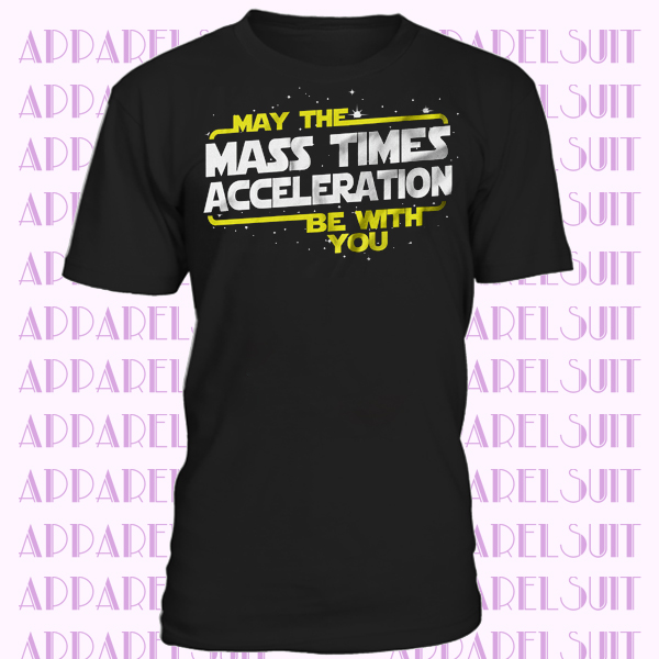 May The Mass times Acceleration be with you Popular culture T-shirt