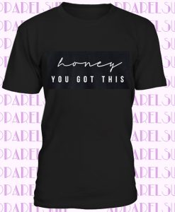 Honey You Got This,Strong Woman Female Empowerment Fashion T-Shirt