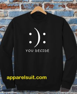 Happy Or Sad You Decide Sweatshirt