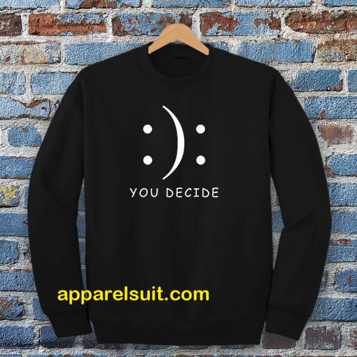 Happy Or Sad You Decide Sweatshirt