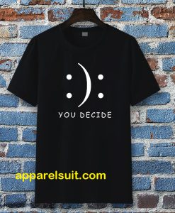 Happy Or Sad You Decide T-shirt