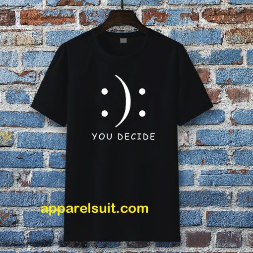 Happy Or Sad You Decide T-shirt