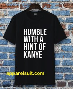 Humble with a Hint of Kanye Tshirt