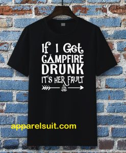 If I get campfire drunk it’s her fault camping outdoor T Shirt