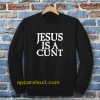 Jesus is a Cunt Sweatshirt