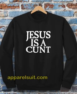 Jesus is a Cunt Sweatshirt