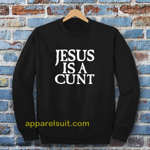 Jesus is a Cunt Sweatshirt