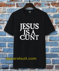 Jesus is a Cunt T-Shirt