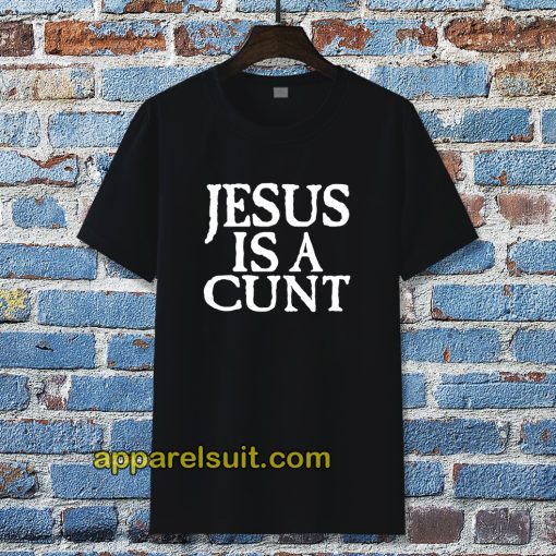 Jesus is a Cunt T-Shirt