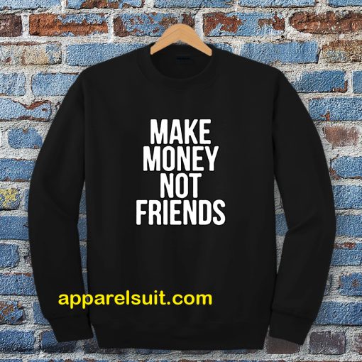 Make Money Not Friends Sweatshirt