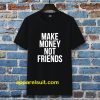 Make Money Not Friends Tshirt