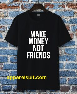 Make Money Not Friends Tshirt