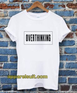 Overthinking Tshirt