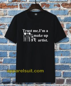 Trust me I'm a make up artist Tshirt