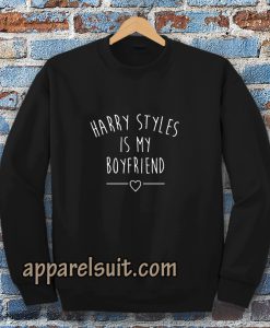 Harry styles is my boyfriend sweatshirt