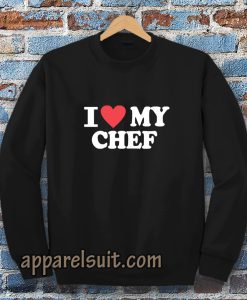 I love my chef Sweatshirt