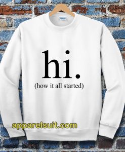 hi how it all started Sweatshirt