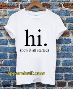 hi how it all started T-Shirt