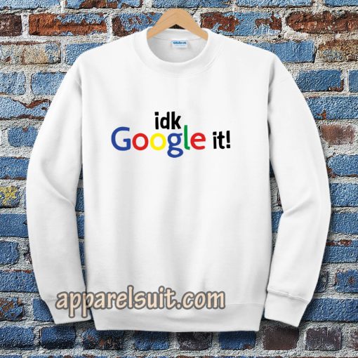 idk google it Sweatshirt