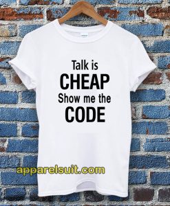 talk is cheap show me the code Tshirt