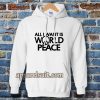 All I Want Is World Peace Hoodie