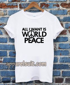 All I Want Is World Peace T-shirt