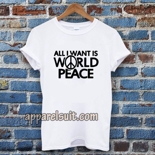 All I Want Is World Peace T-shirt