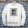 Boy Bye Sweatshirts