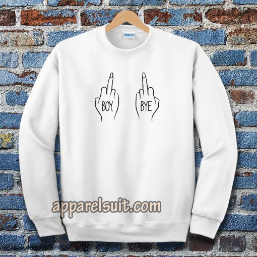 Boy Bye fuck Sweatshirts white