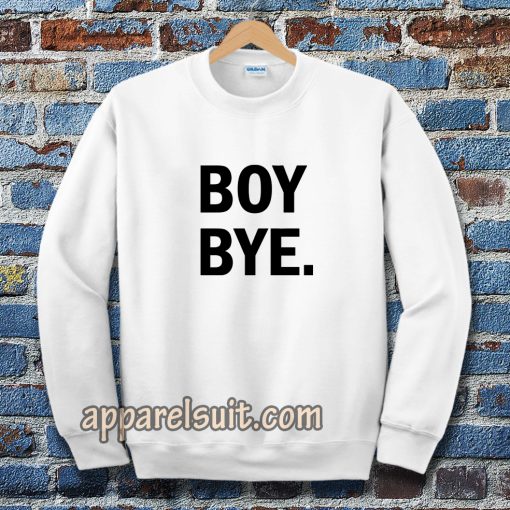 Boy bye white Sweatshirt