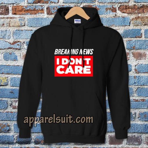 Breaking News I Don’t Care Hoodie