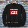 Breaking News I Don’t Care Sweatshirt