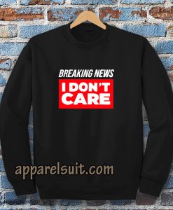 Breaking News I Don’t Care Sweatshirt