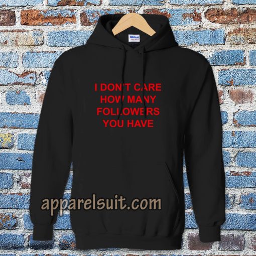 I Don't Care How Many Followers You Have Hoodie