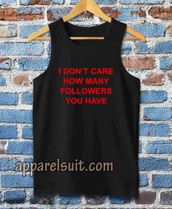 I Don't Care How Many Followers You Have Tanktop