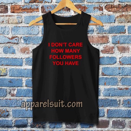 I Don't Care How Many Followers You Have Tanktop