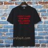I Don't Care How Many Followers You Have Tshirt