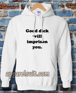 Good Dick Will Imprison You Hoodie