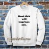 Good Dick Will Imprison You Sweatshirt