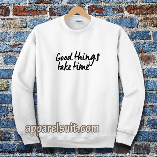 Good Things Take Time Sweatshirt