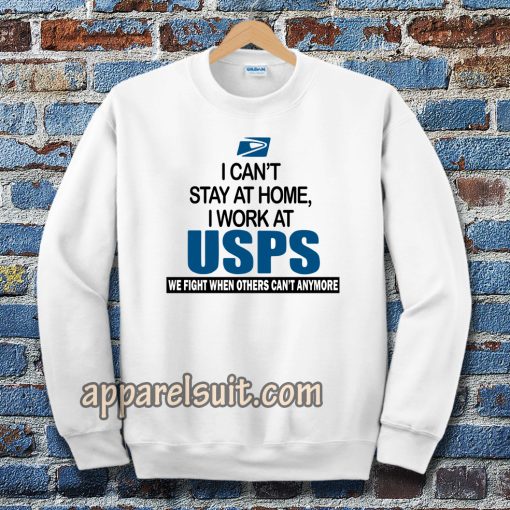 I Can'T Stay At Home I Work At USPS Sweatshirt