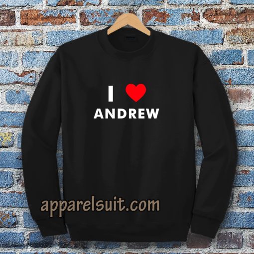 I Love ANDREW Sweatshirt (Name request Sweatshirt)