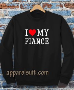 I Love My Fiance Sweatshirt