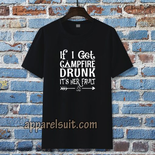 If I get campfire drunk it’s her fault camping outdoor T Shirt