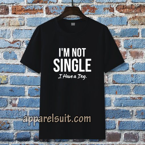 I'm Not Single I Have a Dog T-Shirt